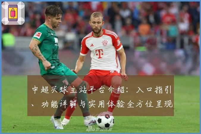 中超买球主站平台介绍：入口指引、功能详解与实用体验全方位呈现
