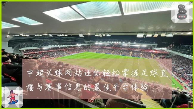 中超买球网站让你轻松掌握足球直播与赛事信息的最佳平台体验